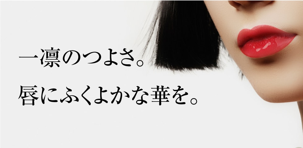 一凛のつよさ。唇にふくよかな華を。
